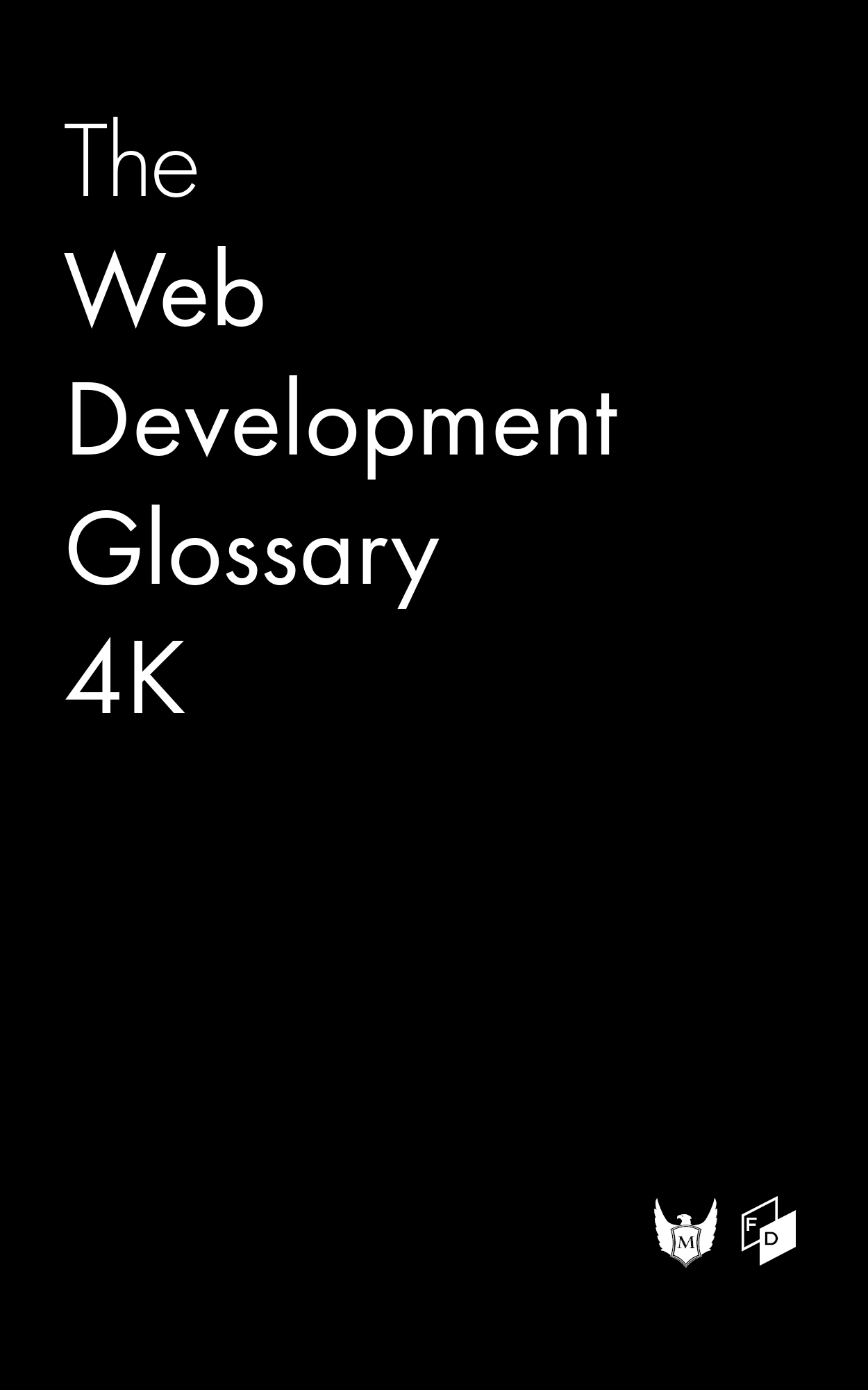 The Web Development Glossary 4K: More Than 4,000 Terms and Concepts for the Well-Rounded Developer